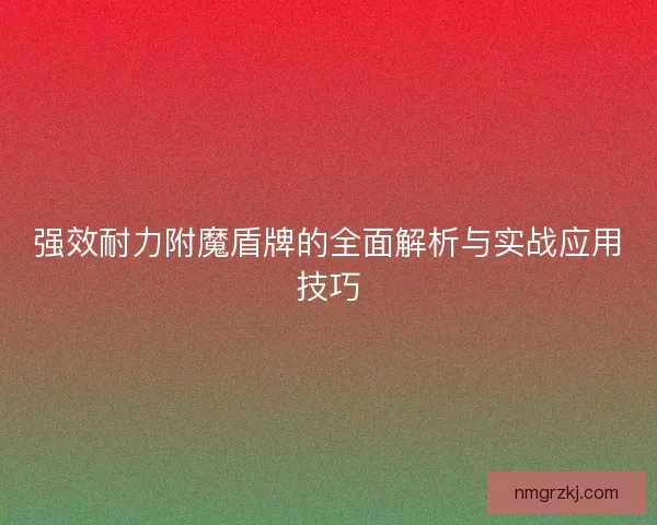 强效耐力附魔盾牌的全面解析与实战应用技巧